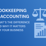 Bookkeeping vs. Accounting: Key Differences and Why It Matters for Your Business
